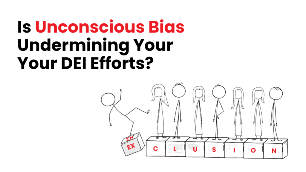 Is Unconscious Bias Undermining Your Your DEI Efforts?